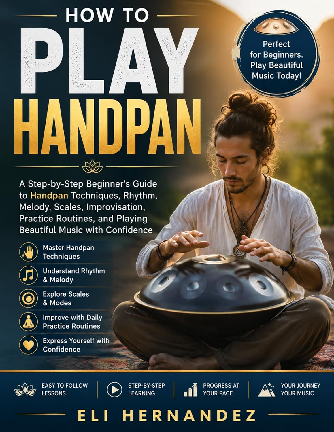 HOW TO PLAY HANDPAN: HOW TO PLAY HANDPAN A Step-by-Step Beginner's Guide to Handpan Techniques, Rhythm, Melody, Scales, Improvisation, Practice Routines,... Music with Confidence (English Edition) baixar o livro de graça