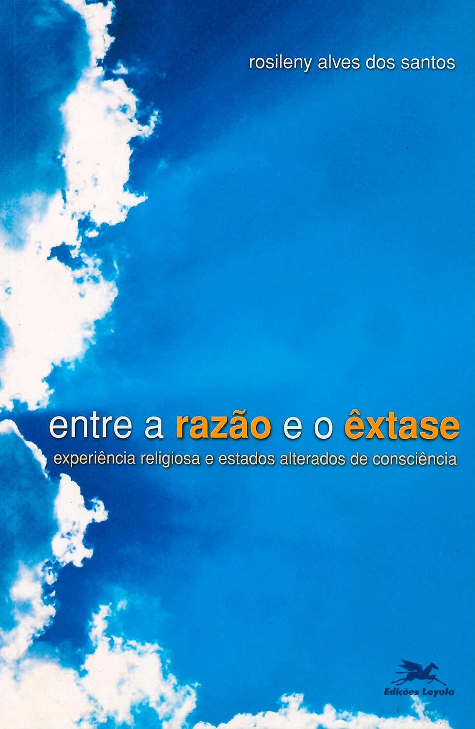 Entre a razão e o êxtase - Experiência religiosa e estados alterados de consciência