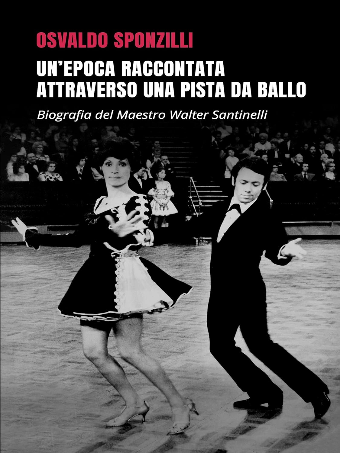 ler totalmente Un'epoca raccontata attraverso una pista da ballo: Biografia del Maestro Walter Santinelli (Italian Edition)
