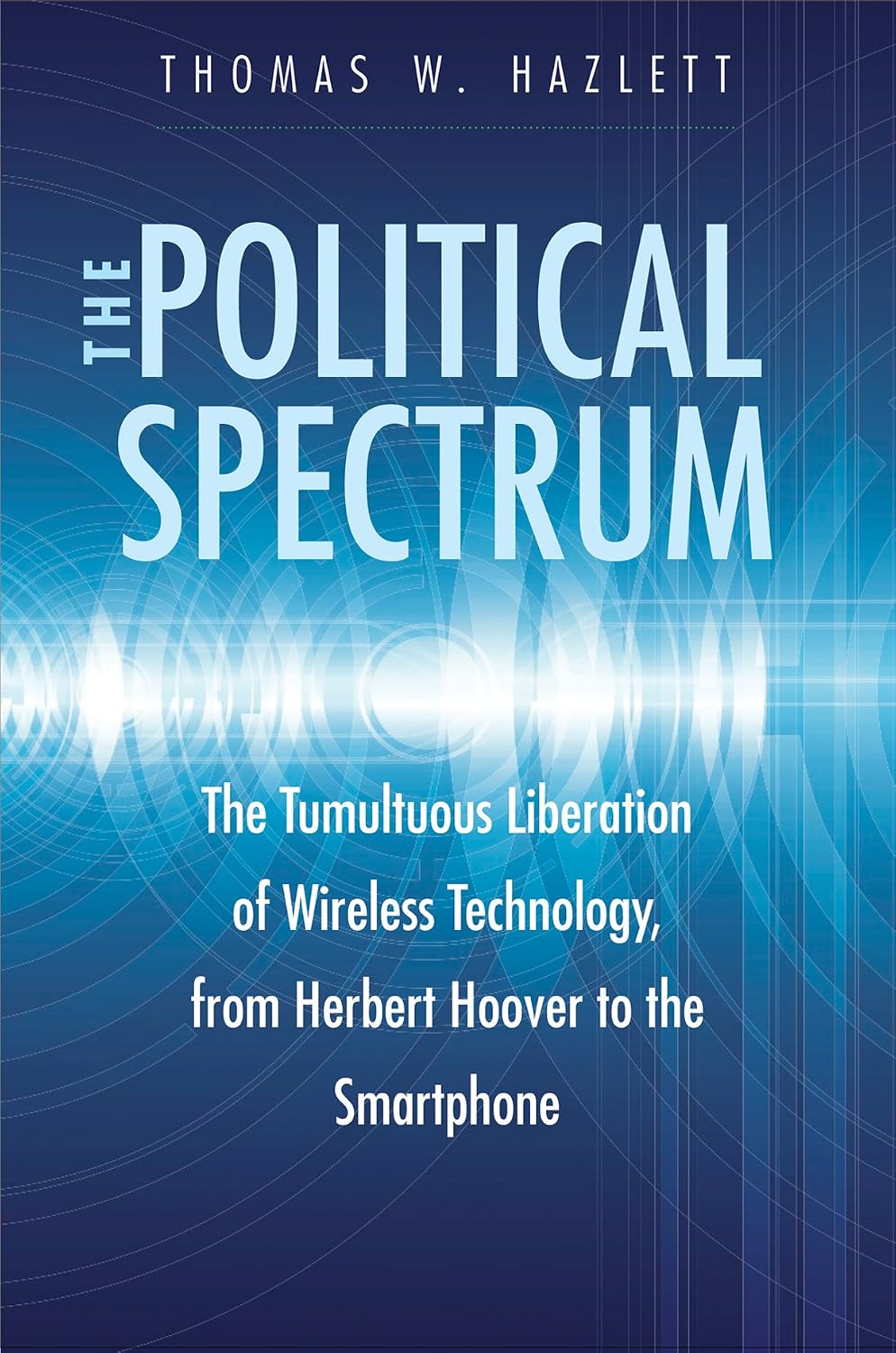 The Political Spectrum: The Tumultuous Liberation of Wireless Technology, from Herbert Hoover to the Smartphone (English Edition) baixar livro de graça