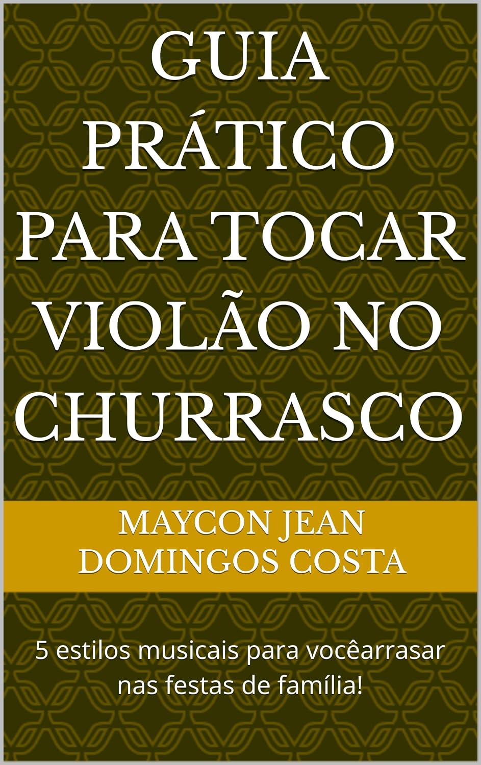 Guia Prático para tocar violão no churrasco: 5 estilos musicais para vocêarrasar nas festas de família! baixar livro de graça