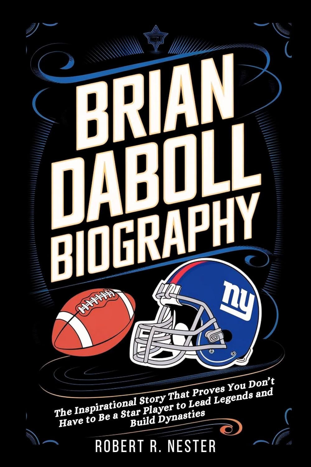ler totalmente BRIAN DABOLL BIOGRAPHY: The Inspirational Story That Proves You Don’t Have to Be a Star Player to Lead Legends and Build Dynasties (English Edition)