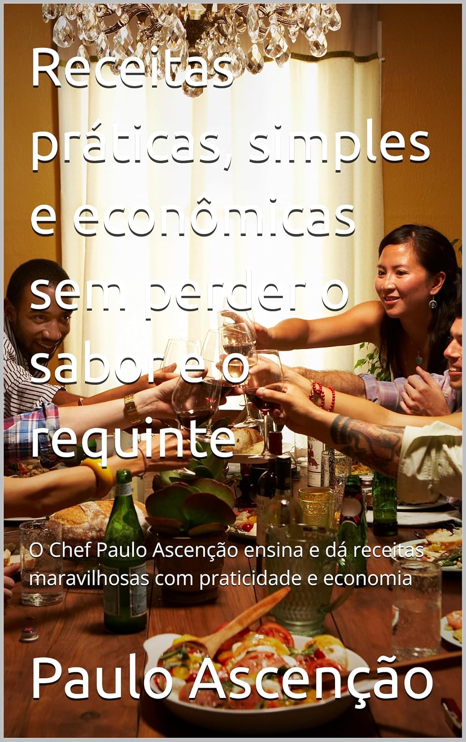 ler totalmente Receitas práticas, simples e econômicas sem perder o sabor e o requinte: O Chef Paulo Ascenção ensina e dá receitas maravilhosas com praticidade e economia