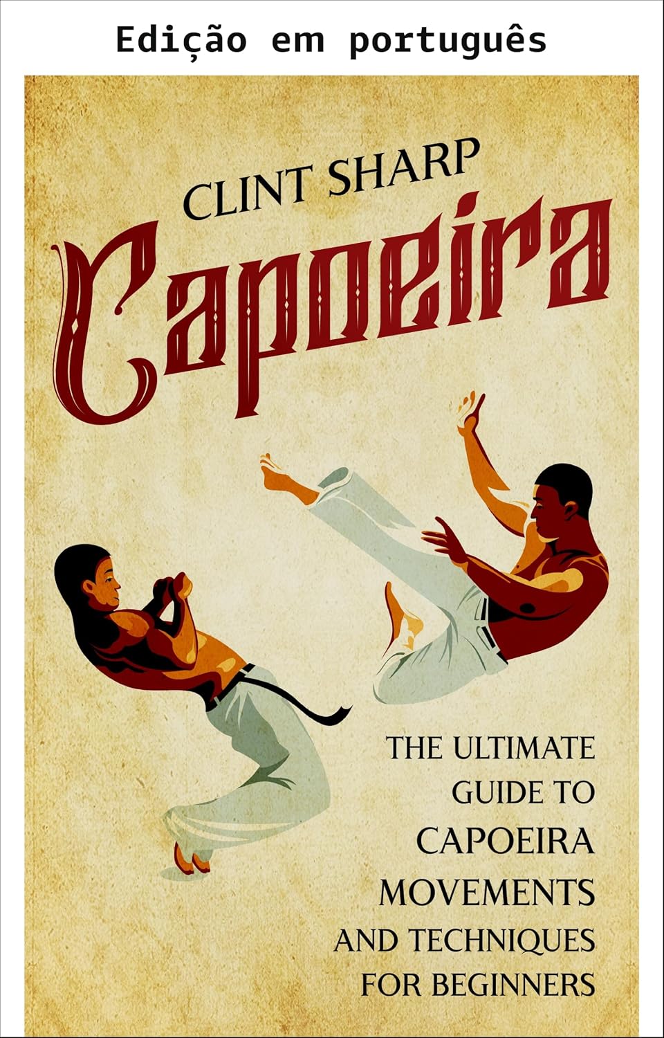 Capoeira: o guia definitivo de movimentos e técnicas de capoeira para iniciantes (Artes marciais mistas) baixar o livro de graça