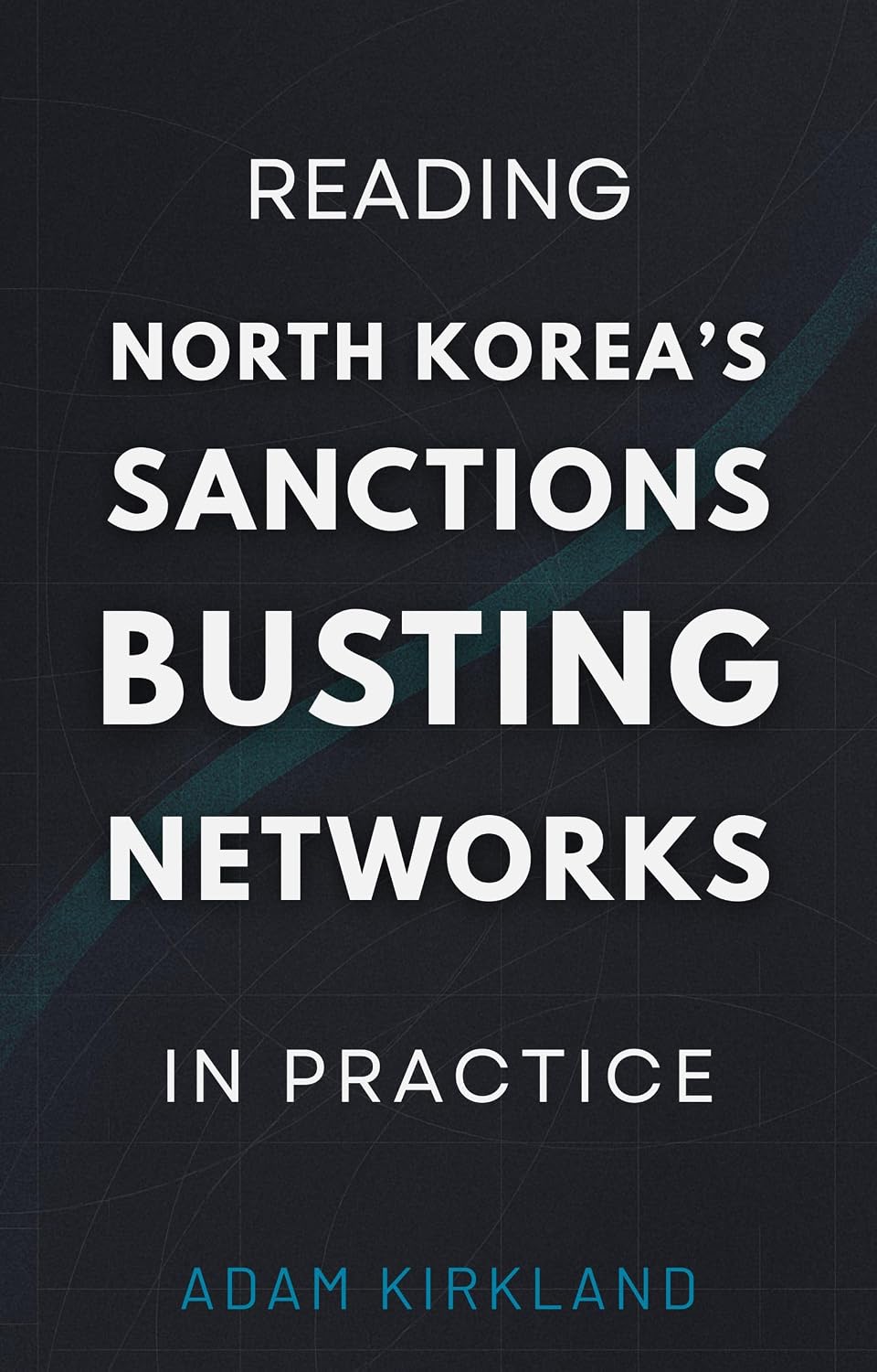 Reading North Korea’s Sanctions Busting Networks in Practice (English Edition)