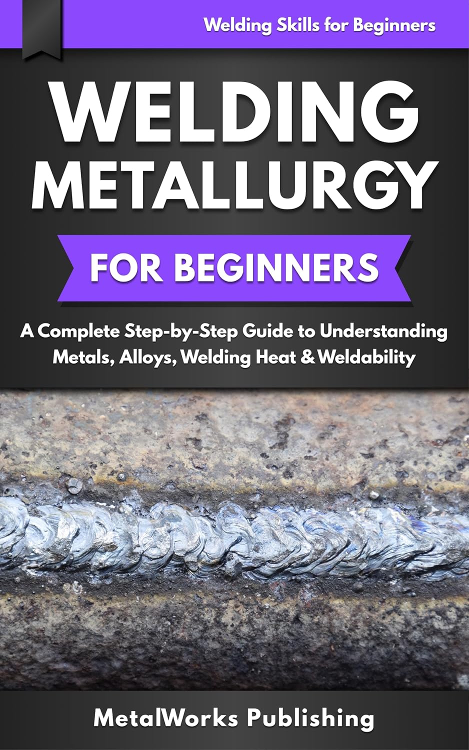 capítulo por capítulo baixar Welding Metallurgy for Beginners: A Complete Step-by-Step Guide to Understanding Metals, Alloys, Welding Heat & Weldability (Welding Skills for Beginners) (English Edition)