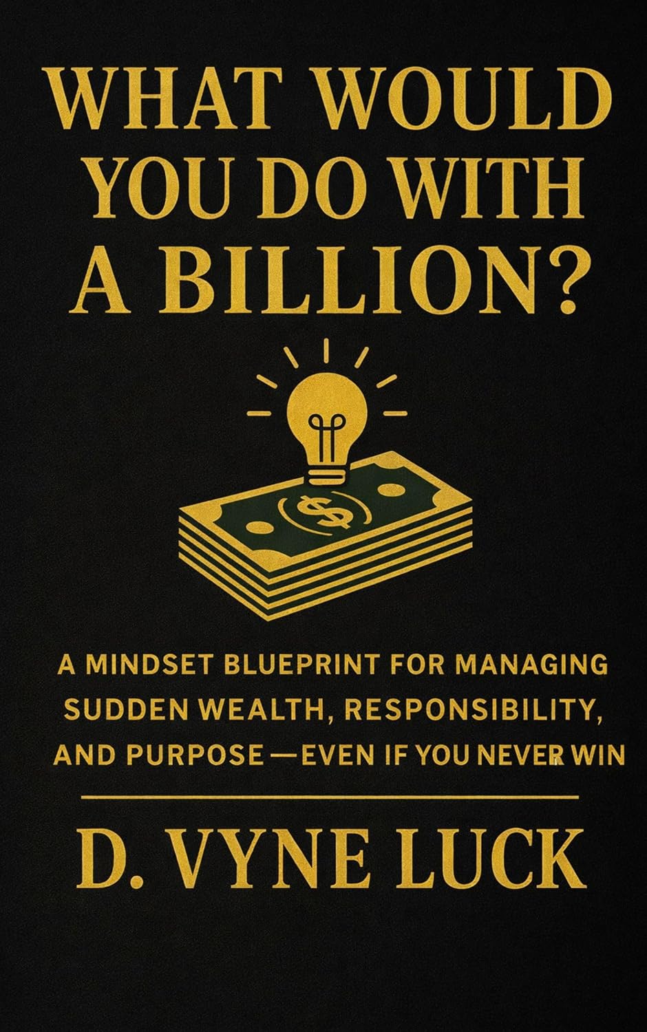 What Would You Do With a Billion?: A Mindset Blueprint for Managing Sudden Wealth, Responsibility, and Purpose — Even If You Never Win (English Edition) baixar o livro de graça