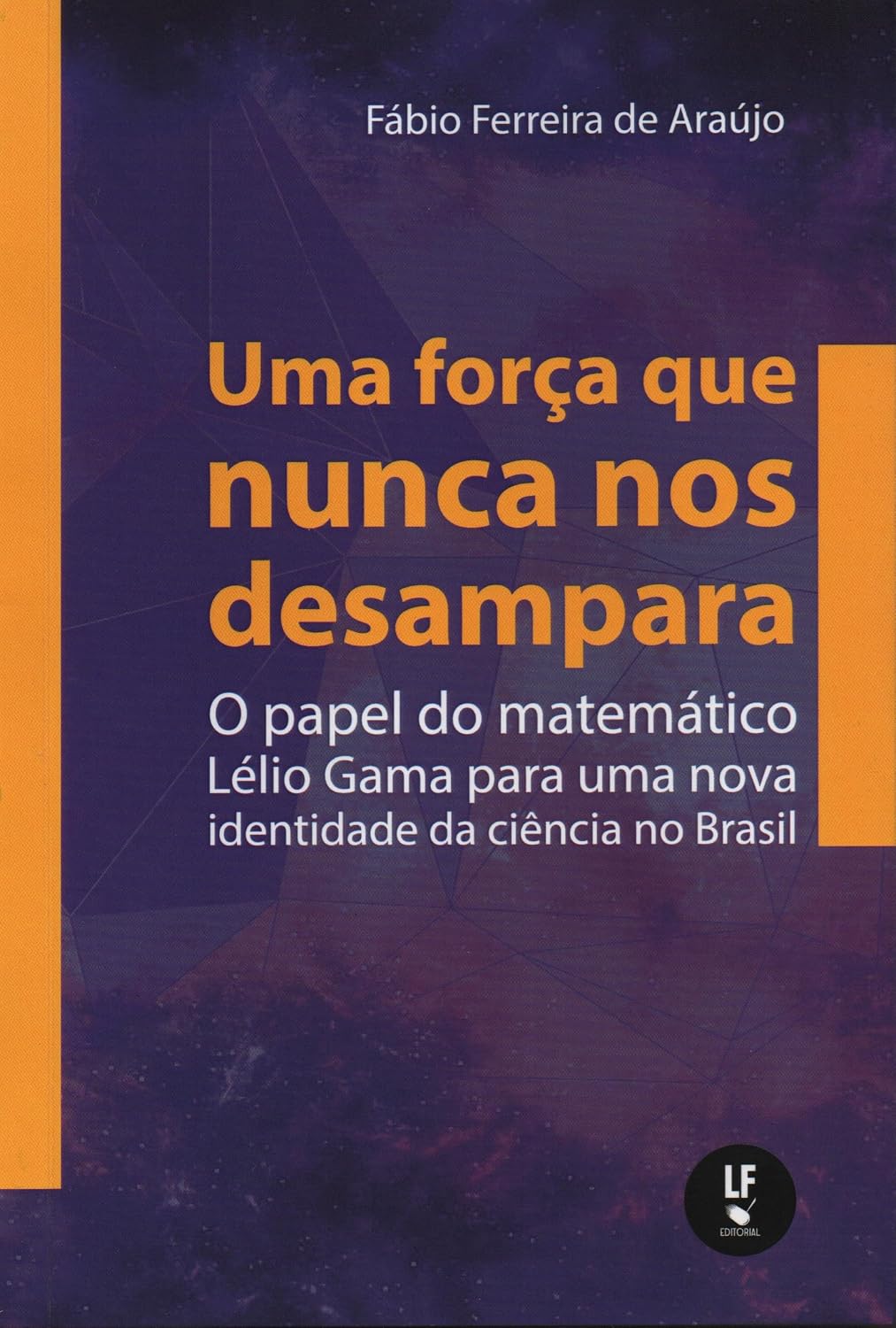 Uma força que nunca nos desampara: o papel do matemático lélio Gama para uma nova identidade da ciência no Brasil baixar o livro de graça
