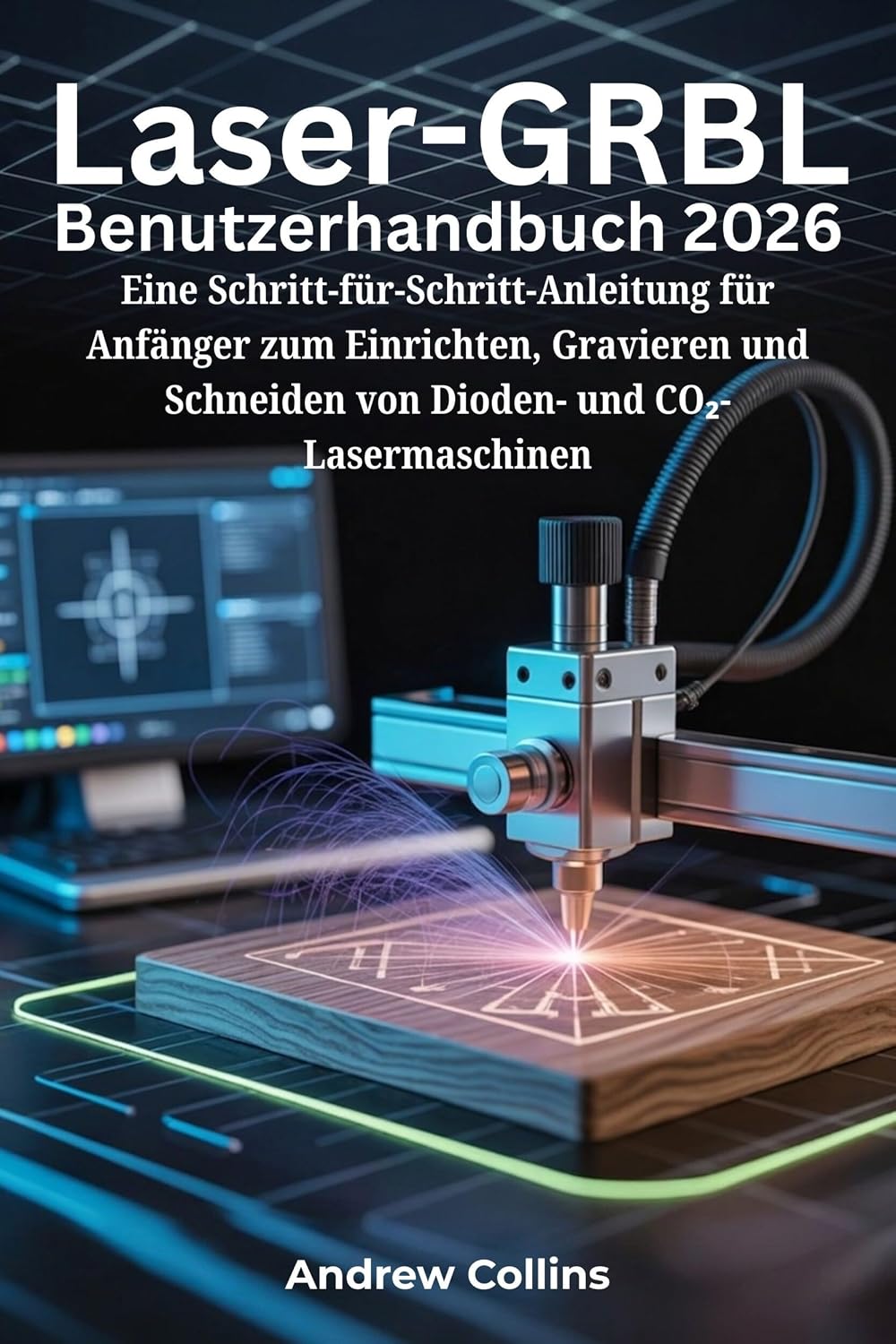 Laser-GRBL Benutzerhandbuch 2026: Eine Schritt-für-Schritt-Anleitung für Anfänger zum Einrichten, Gravieren und Schneiden von Dioden- und CO₂-Lasermaschinen (German Edition) baixar o livro de graça