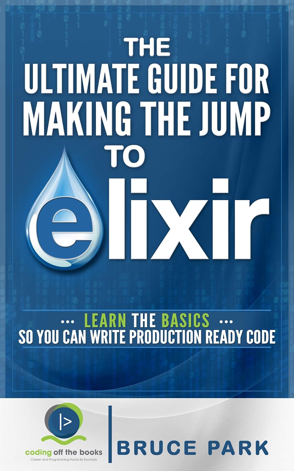 ler totalmente The Ultimate Guide For Making the Jump To Elixir: Learn the Basics So You Can Write Production Ready Code (English Edition)