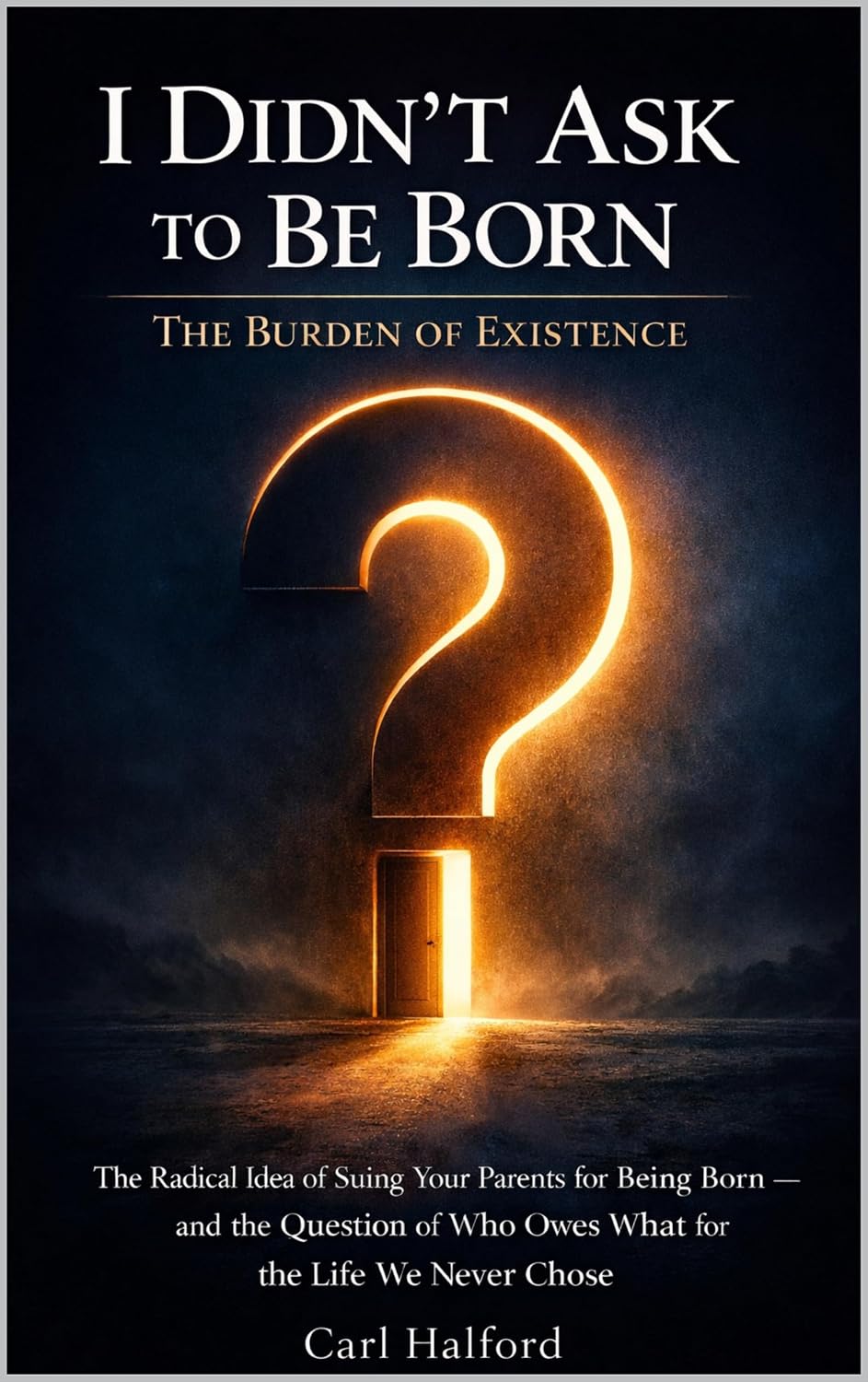 I Didn’t Ask to Be Born: The Burden of Existence: The Radical Idea of Suing Your Parents for Being Born — and the Question of Who Owes What for the Life We Never Chose (English Edition) baixar o livro de graça