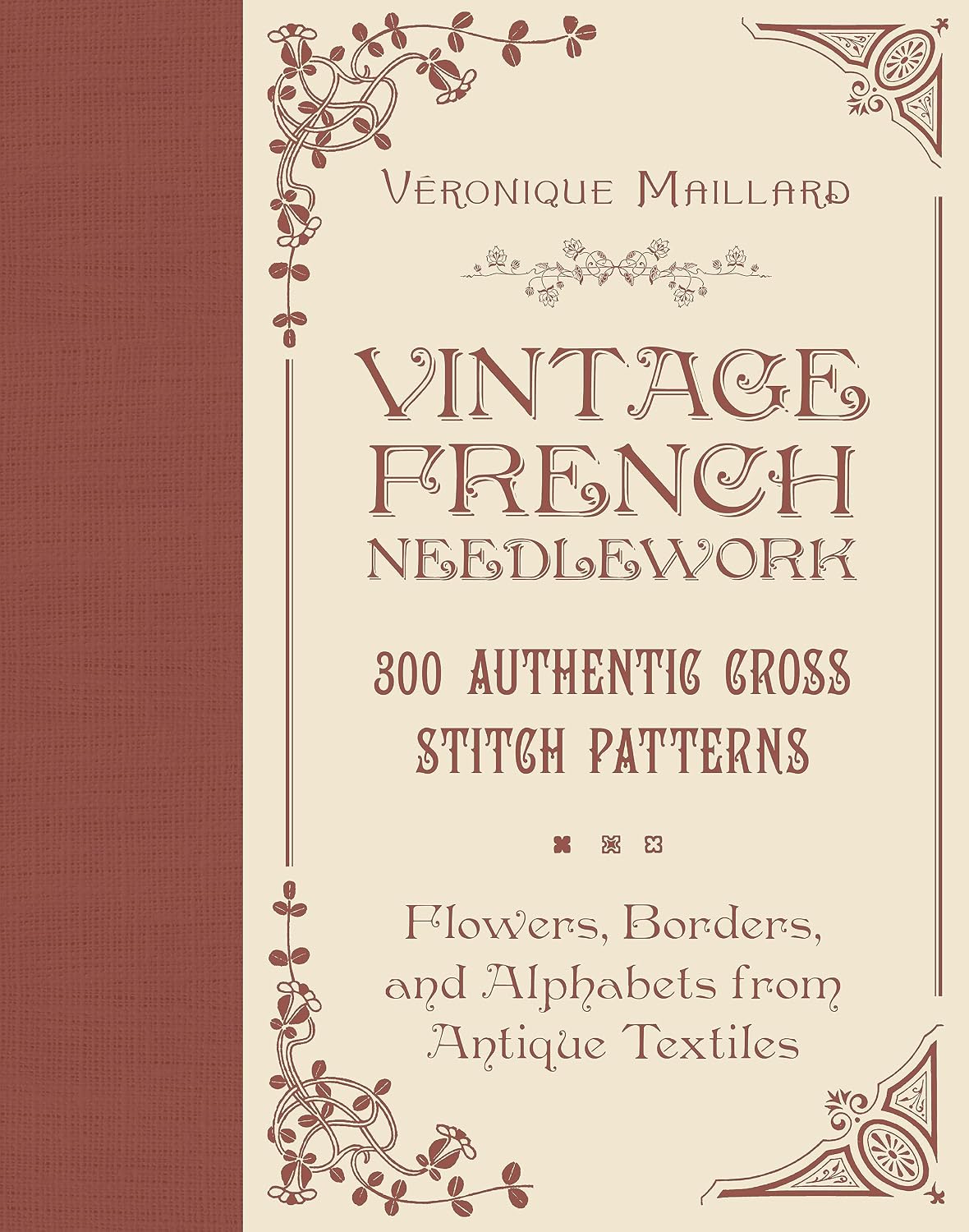 Vintage French Needlework: 300 Authentic Cross-Stitch Patterns--Flowers, Borders, and Alphabets from Antique Textiles