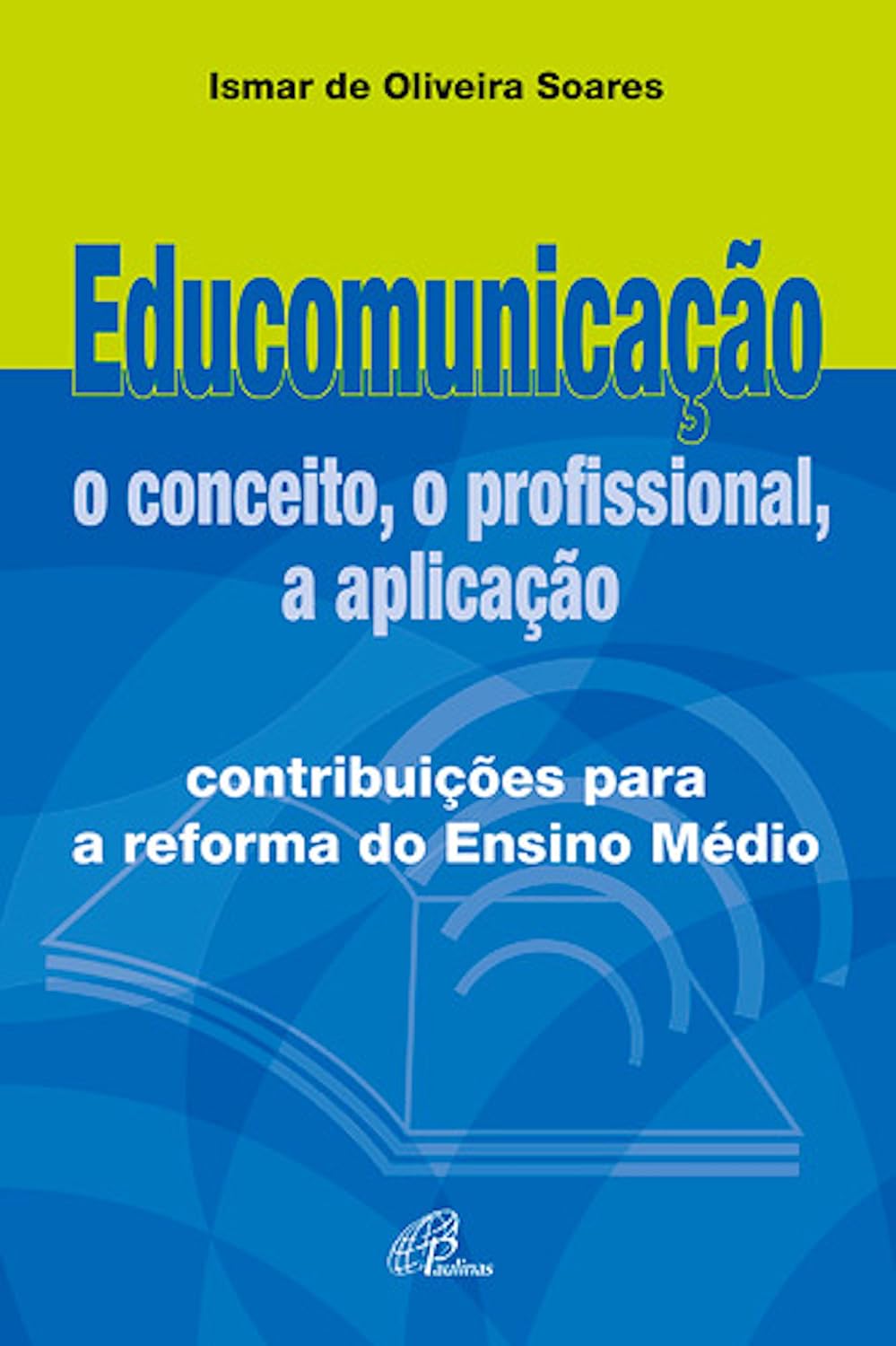 Educomunicação: o conceito, o profissional, a aplicação: Contribuições para a reforma de Ensino Médio