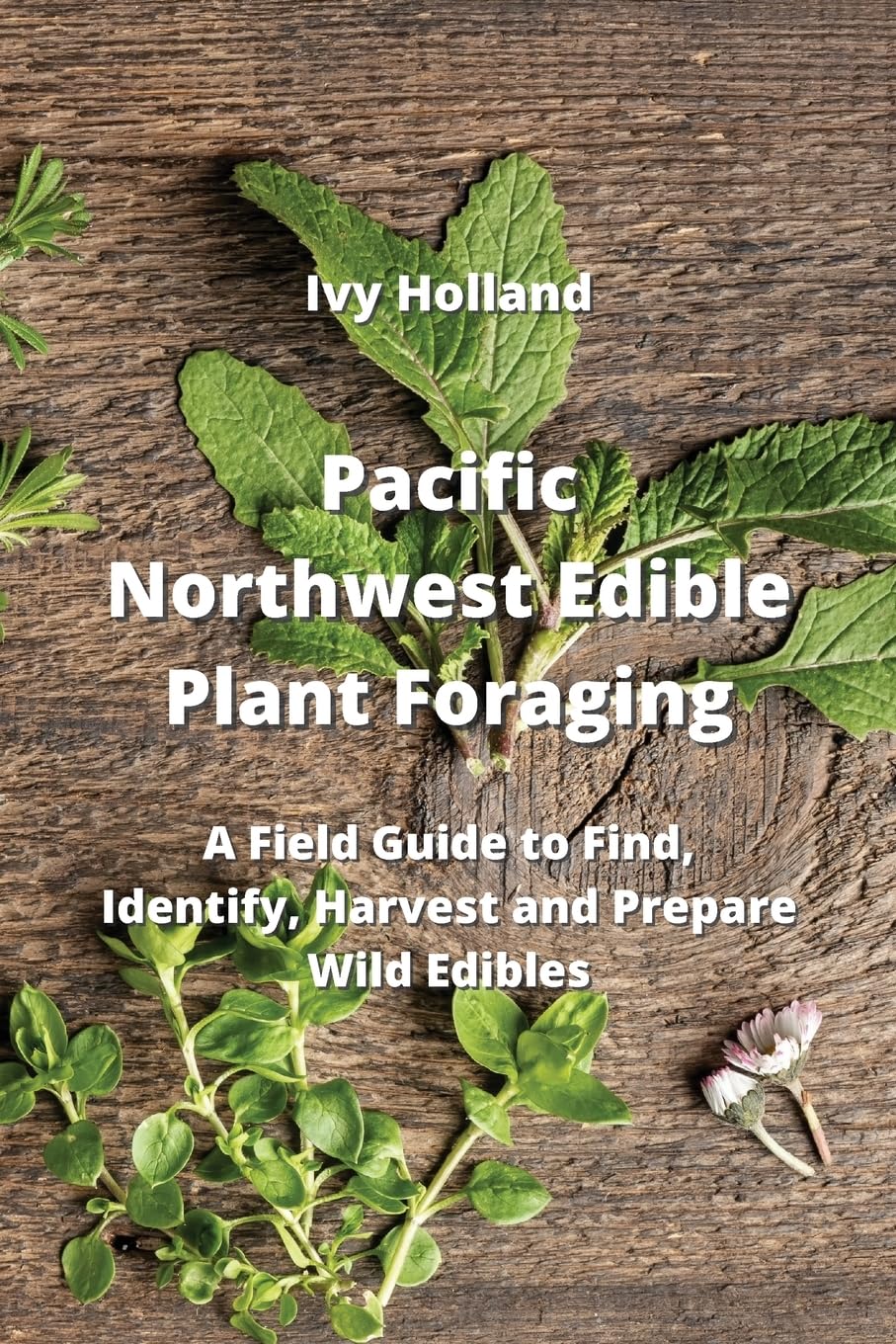 Pacific Northwest Edible Plant Foraging: A Field Guide to Find, Identify, Harvest and Prepare Wild Edibles baixar o livro de graça