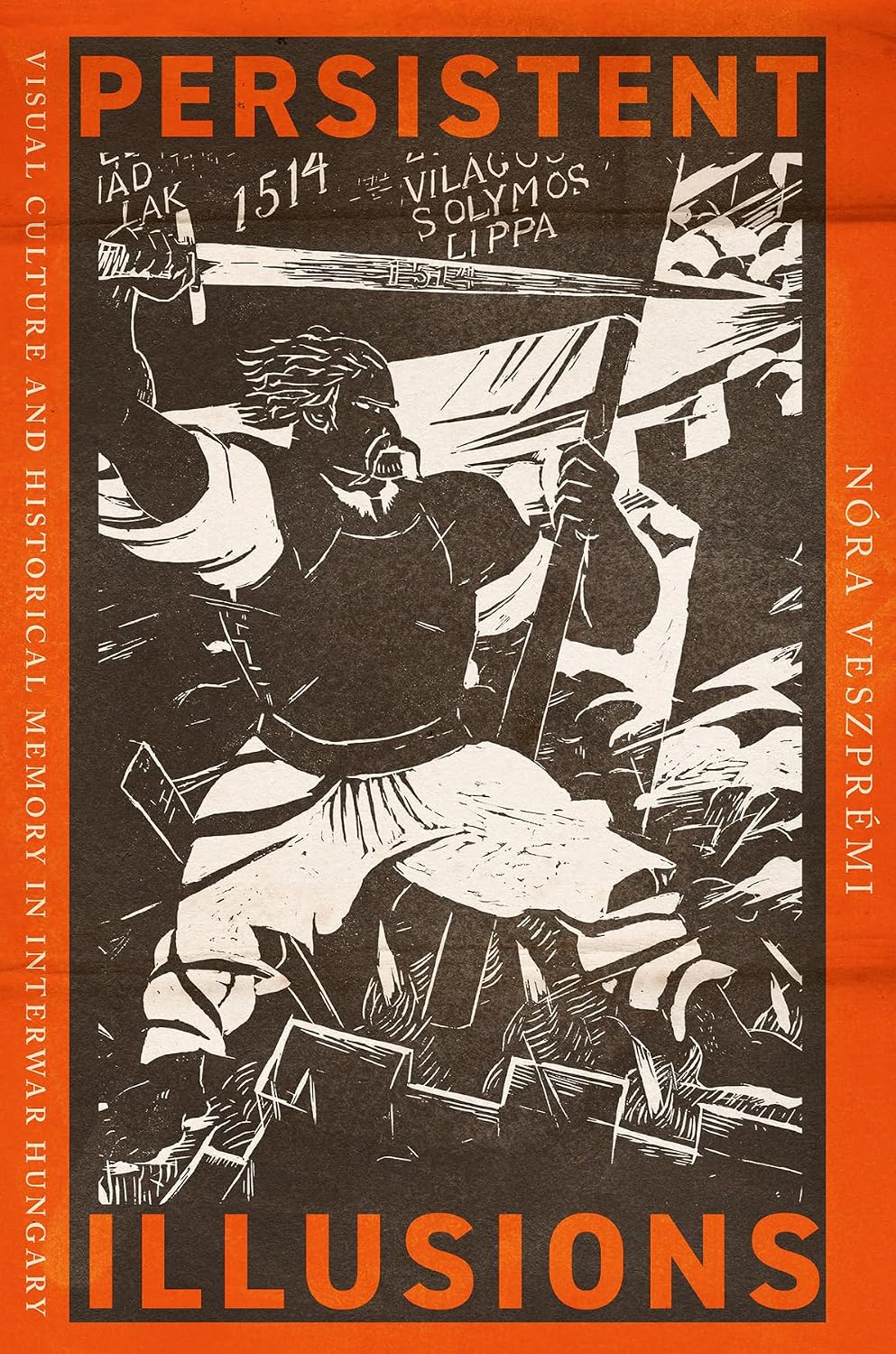 Persistent Illusions: Visual Culture and Historical Memory in Interwar Hungary (English Edition)