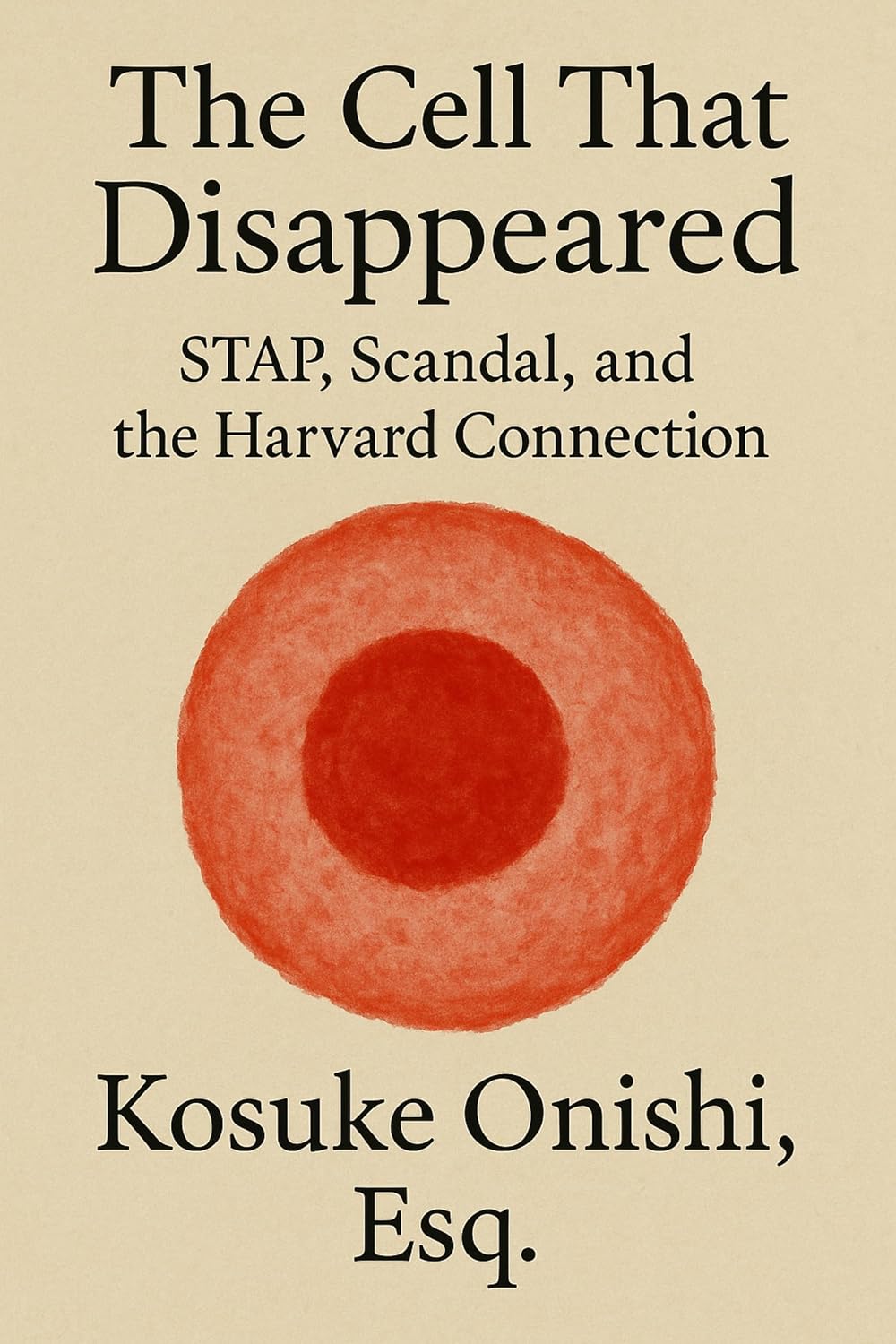 The Cell That Disappeared: STAP, Scandal, and the Harvard Connection (English Edition)