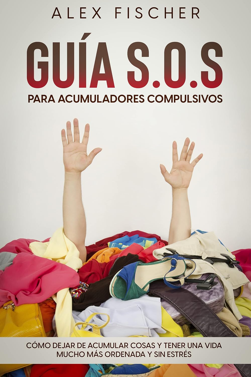 Guía S.O.S. para Acumuladores Compulsivos: Cómo Dejar de Acumular Cosas y Tener una Vida Mucho más Ordenada y Sin Estrés (Spanish Edition) baixar livro de graça