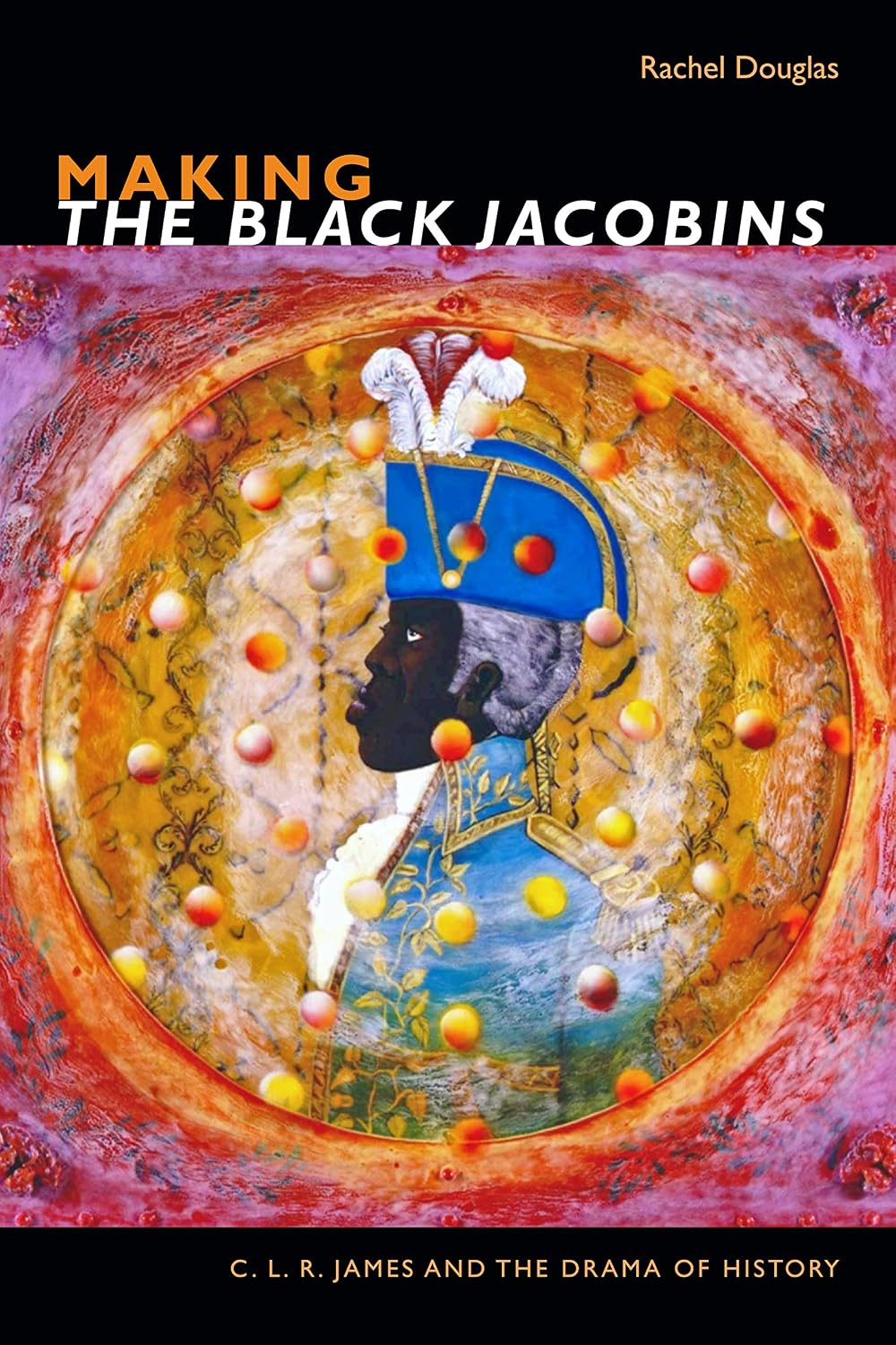 Making The Black Jacobins: C. L. R. James and the Drama of History (The C. L. R. James Archives) (English Edition) baixar livro de graça