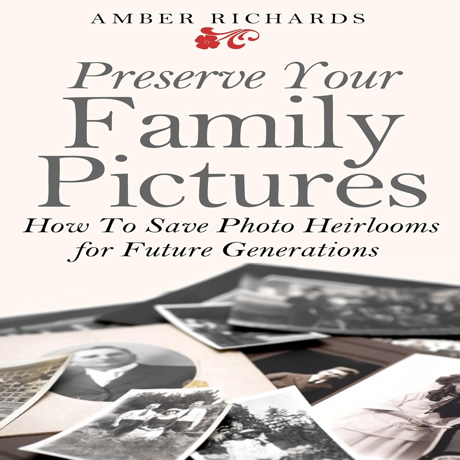 Preserve Your Family Pictures: How to Save Photo Heirlooms for Future Generations baixar livro de graça