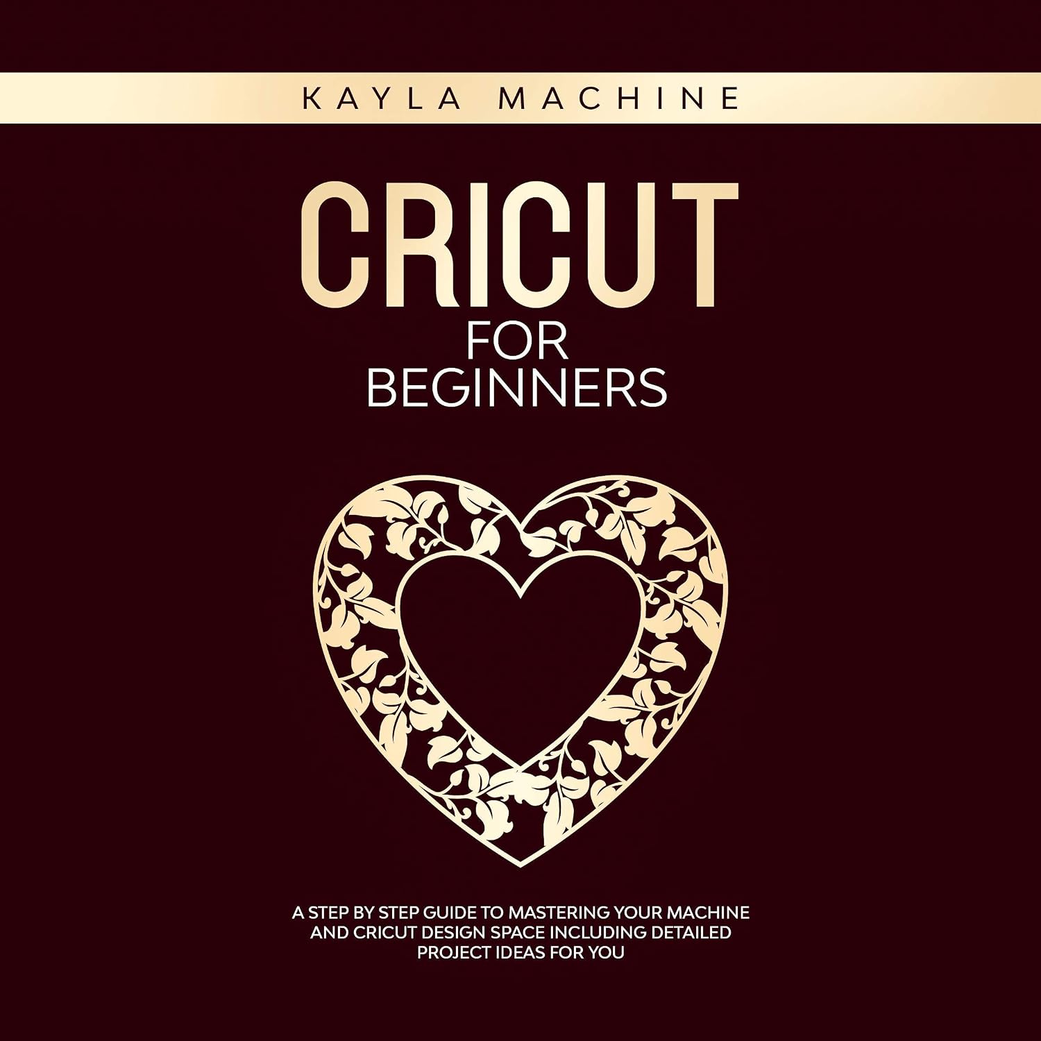 Cricut for Beginners: A Step by Step Guide to Mastering Your Machine and Cricut Design Space Including Detailed Project Ideas for You baixar livro de graça