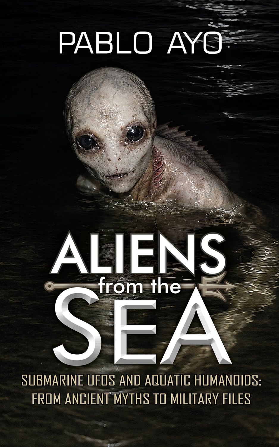Aliens from the Sea: Submarine UFOs and Aquatic Humanoids: From ancient myths to military files (English Edition)