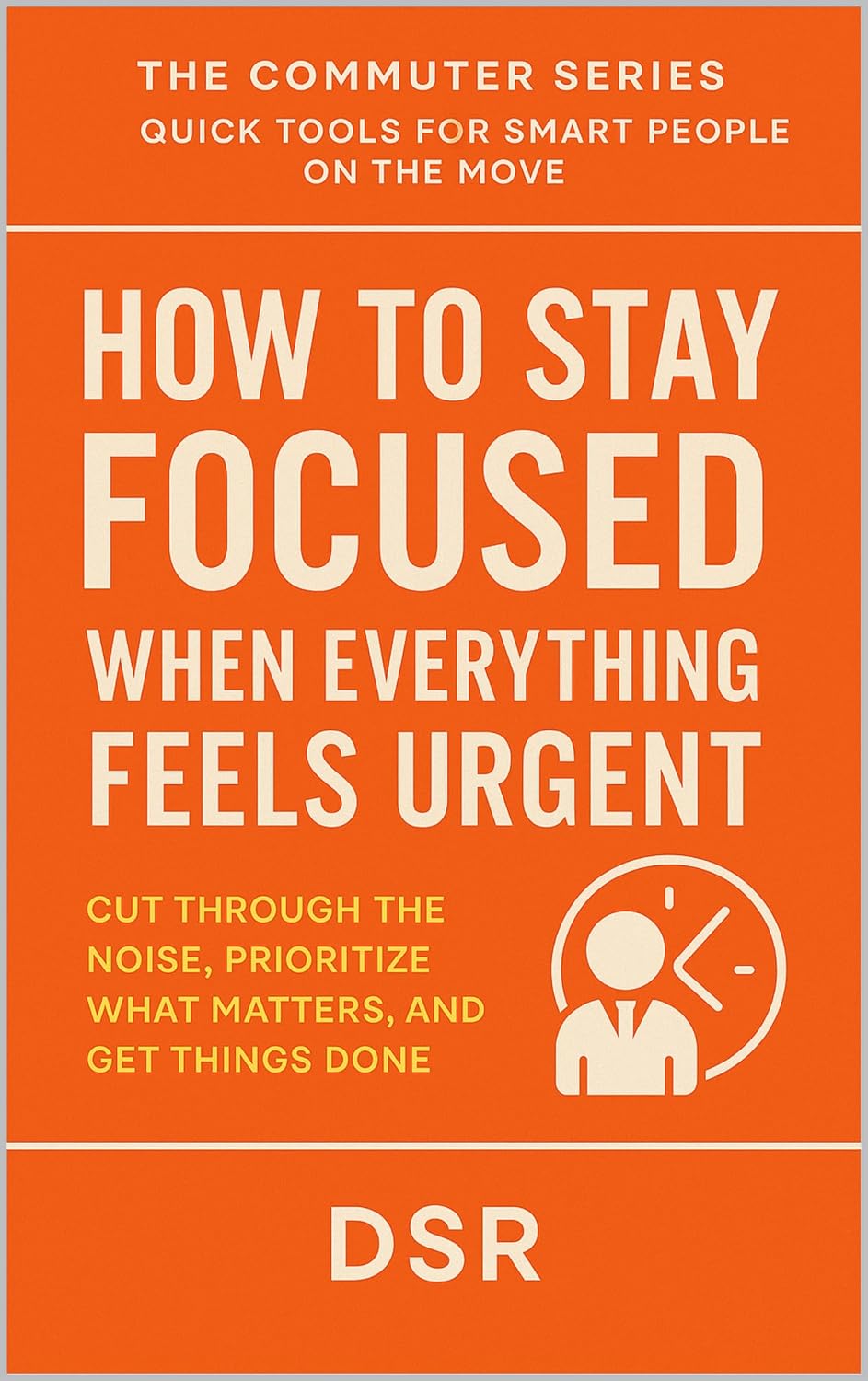 How to Stay Focused When Everything Feels Urgent: Cut Through the Noise, Prioritise What Matters, and Get Things Done (The Commuter Series: Quick Tools for Smart People on the Move) (English Edition) baixar o livro de graça