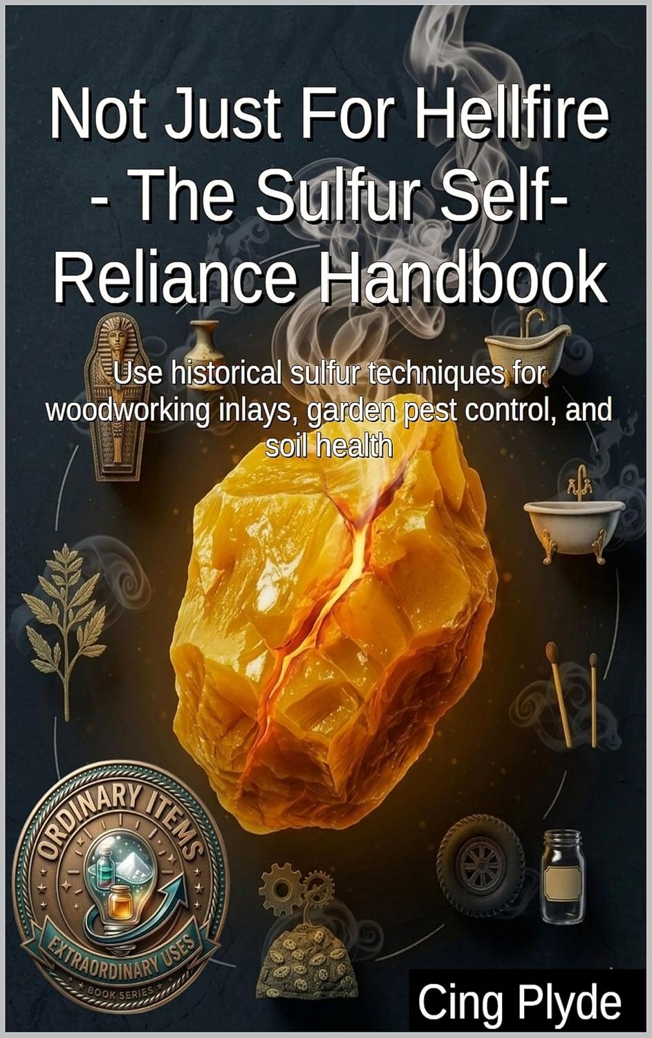 ler totalmente Not Just For Hellfire - The Sulfur Self-Reliance Handbook: Use historical sulfur techniques for woodworking inlays, garden pest control, and soil health... Items, Extraordinary Uses) (English Edition)