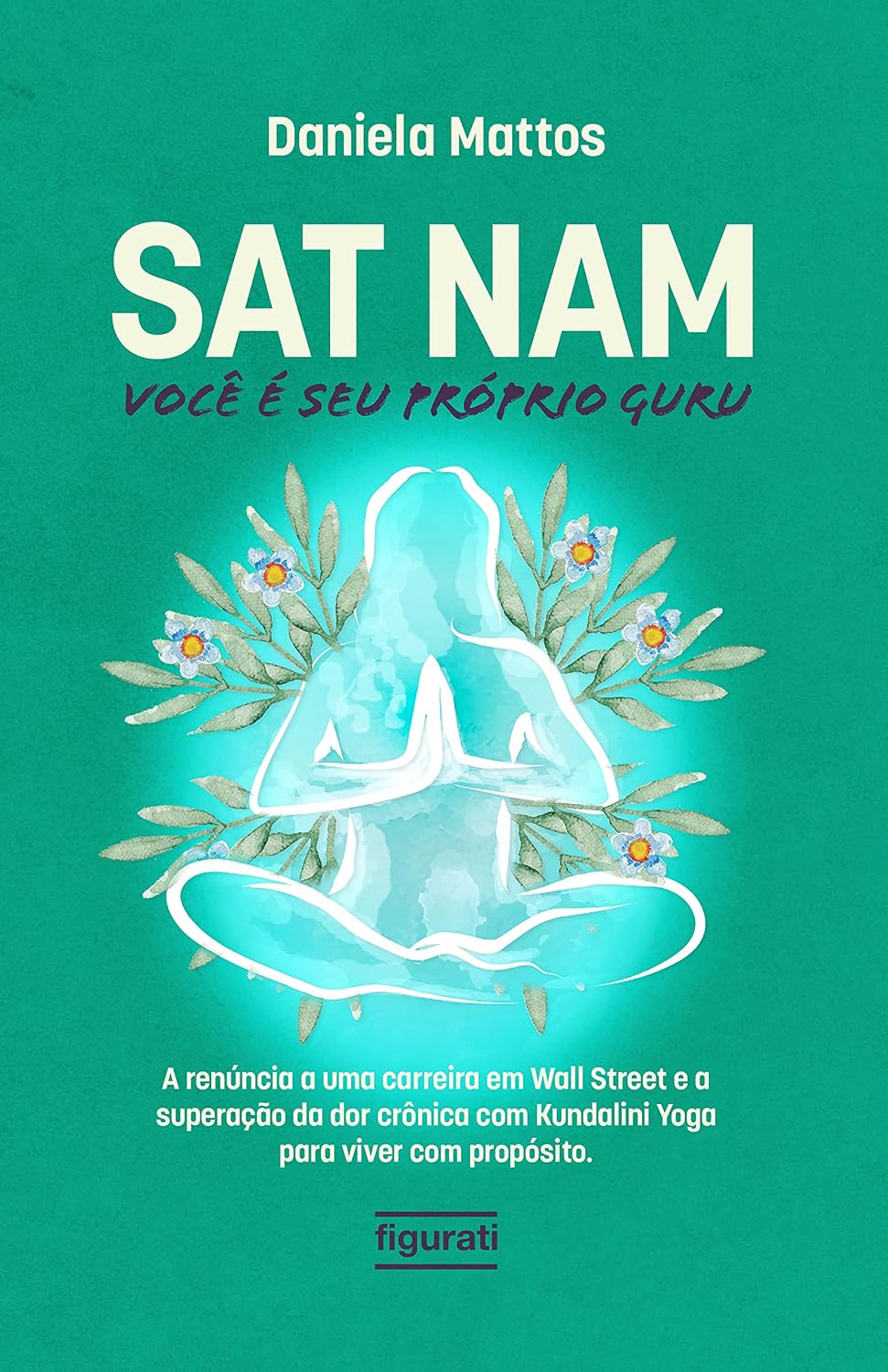Sat Nam: Você é seu próprio Guru: A renúncia a uma carreira em Wall Street e a superação da dor crônica com Kundalini Yoga para viver com propósito baixar livro de graça
