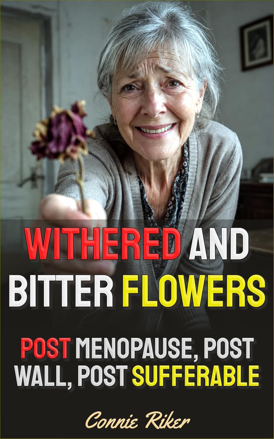 Withered And Bitter Flowers: Post Menopause, Post Wall, Post Sufferable (Redpilled Relationships (satire)) (English Edition) baixar livro de graça
