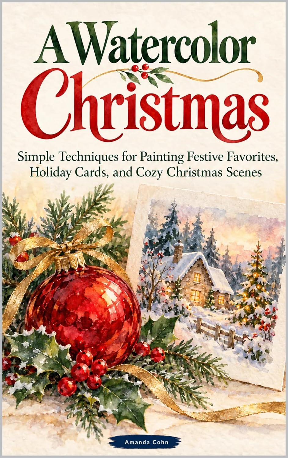 A Watercolor Christmas: Simple Techniques for Painting Festive Favorites, Holiday Cards, and Cozy Christmas Scenes (English Edition) baixar livro de graça