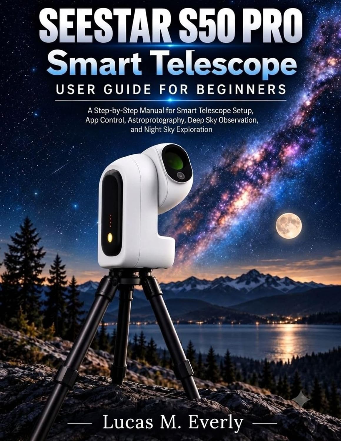 SEESTAR S50 PRO Smart Telescope User Guide for Beginners: A Step-by-Step Manual for Smart Telescope Setup, App Control, Astrophotography, Deep Sky Observation,... and Night Sky Exploration (English Edition) baixar o livro de graça