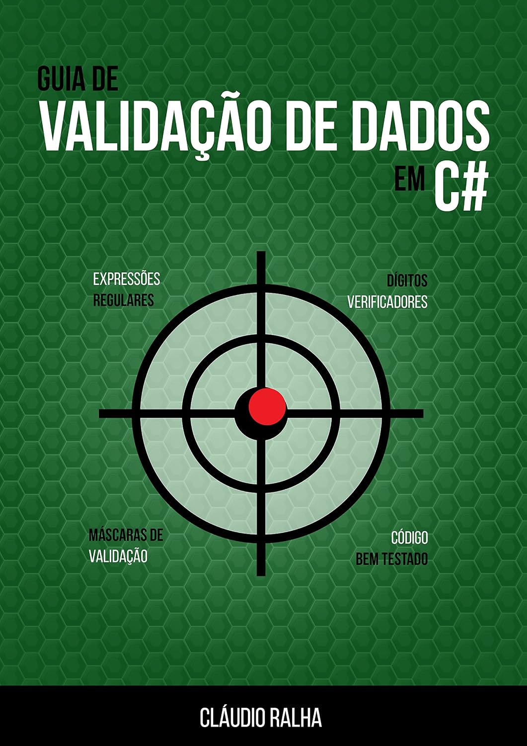 Guia de Validação de Dados em C#: Valide os dados dos seus formulários usando Expressões Regulares e Checagem de Dígitos Verificadores baixar livro de graça