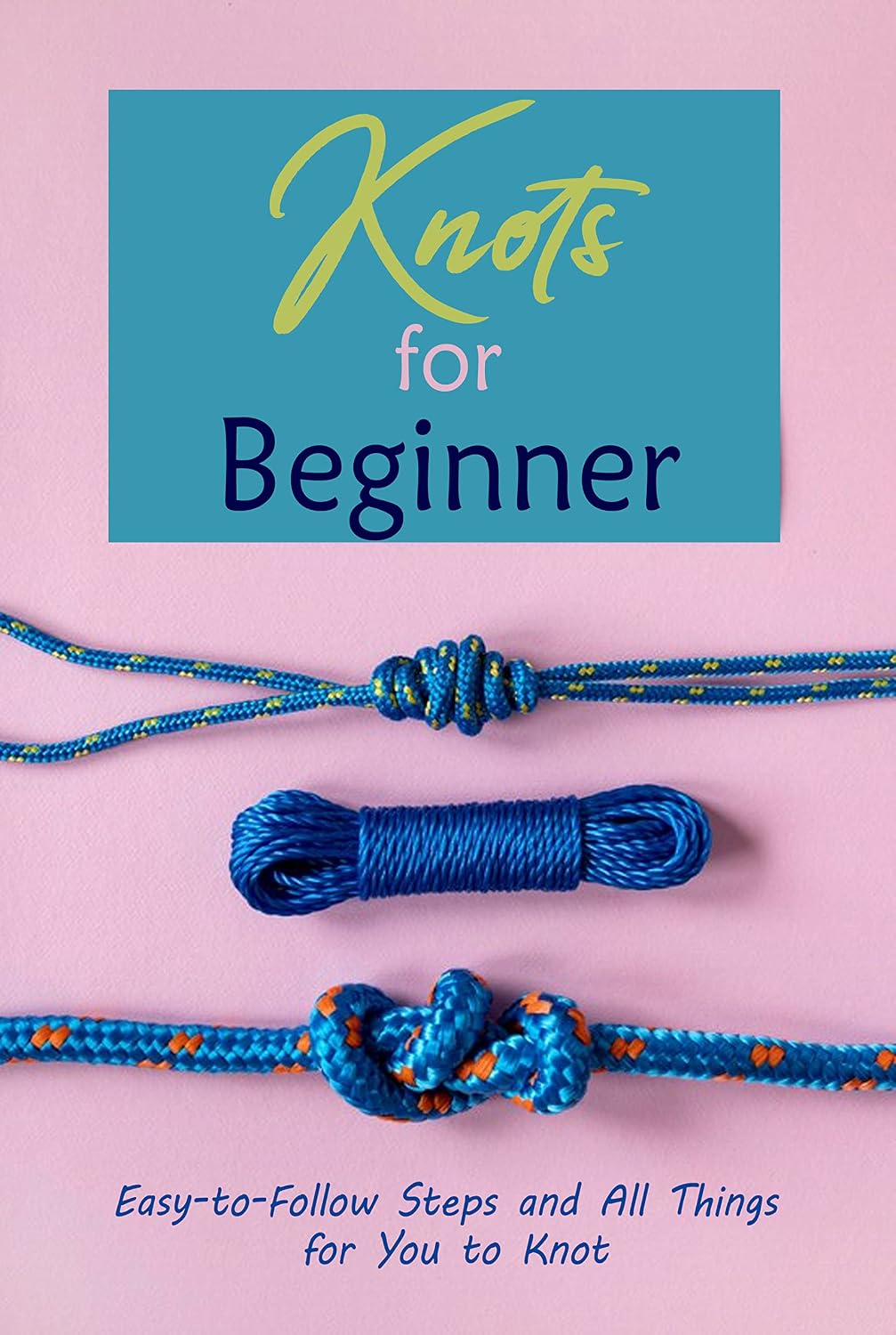 ler totalmente Knots for Beginner: Easy-to-Follow Steps and All Things for You to Knot: Guide to Knot for Beginners (English Edition)