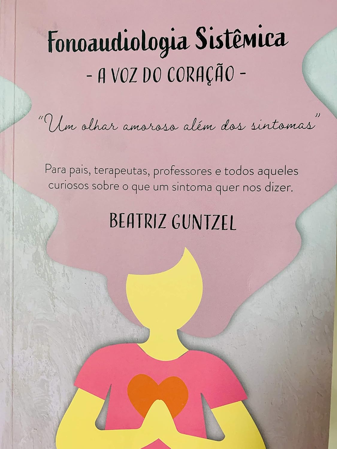 Fonoaudiologia Sistêmica: a voz do coração: Para pais, terapeutas, professores e todos aqueles curiosos sobre o que um sintoma quer nos dizer baixar livro de graça