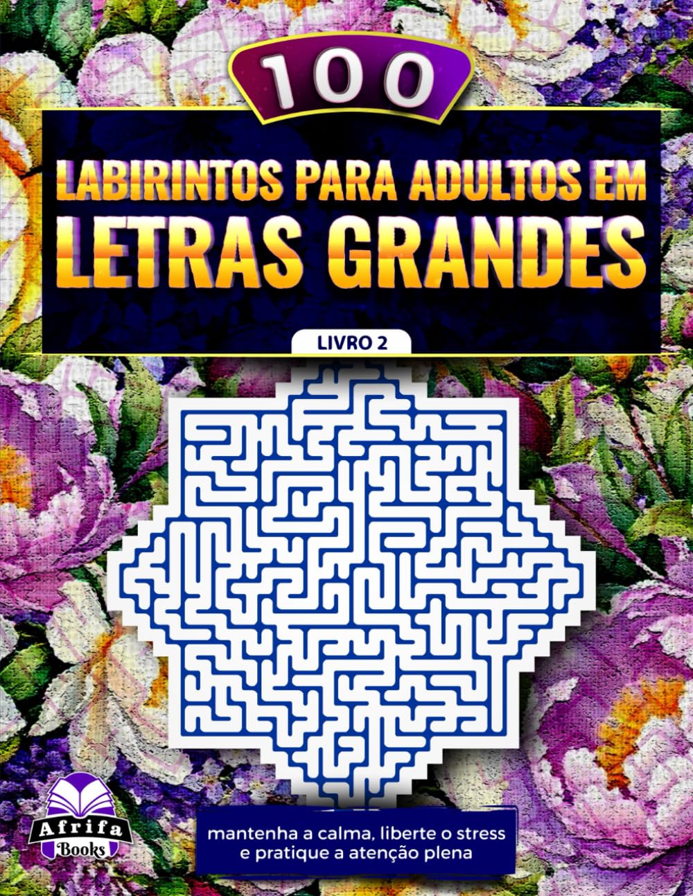 100 labirintos para adultos em letras grandes: mantenha a calma, liberte o stress e pratique a atenção plena, Livro 2, Livros de puzzles e jogos para adultos (Portuguese Edition) baixar o livro de graça
