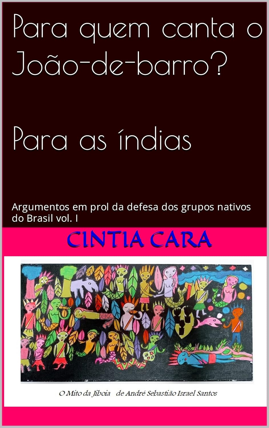 ler totalmente Para quem canta o João-de-barro? Para as índias: Argumentos em prol da defesa dos grupos nativos do Brasil vol. I
