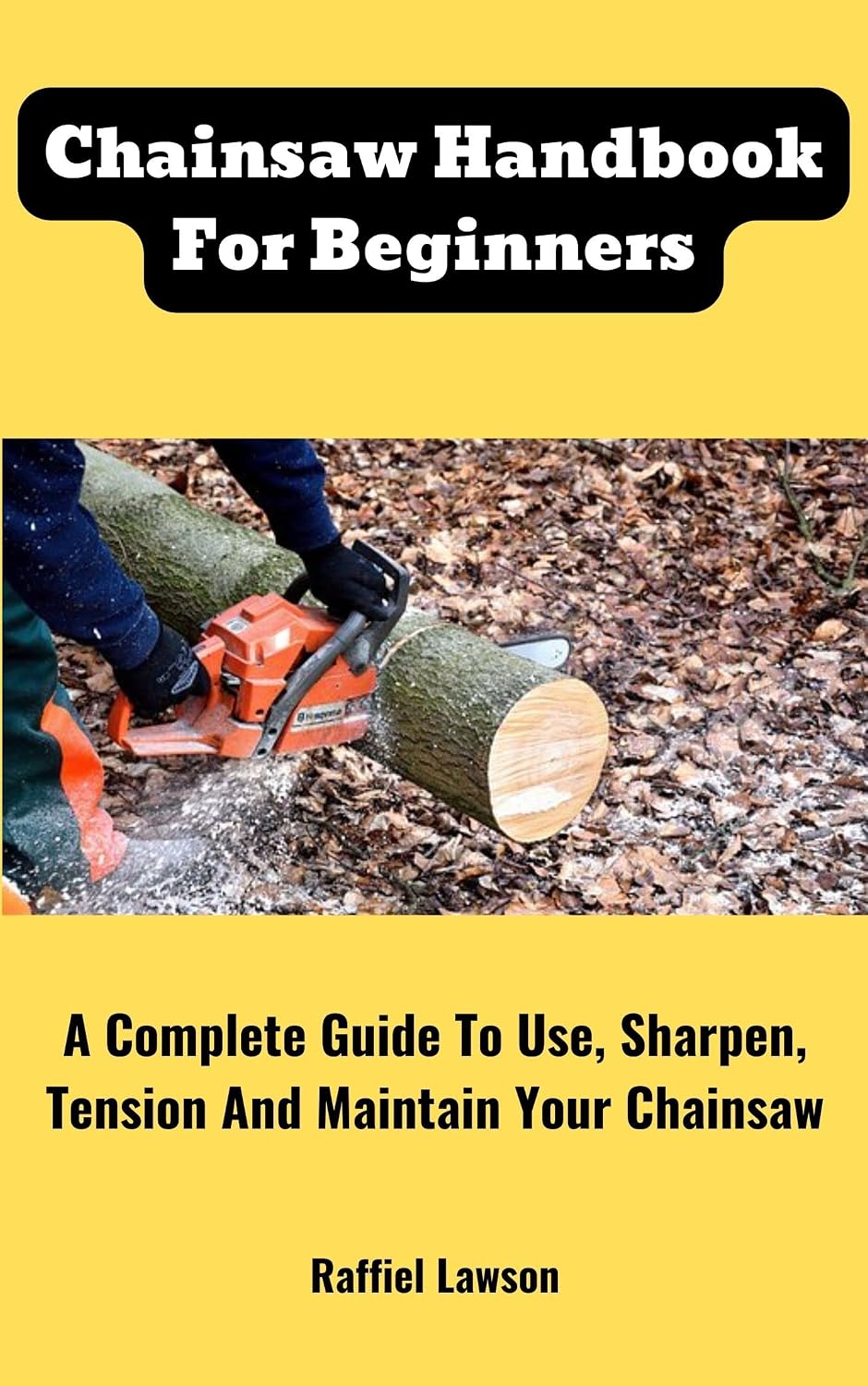 Chainsaw Handbook For Beginners: A Complete Guide To Use, Sharpen, Tension And Maintain Your Chainsaw (English Edition) baixar livro de graça