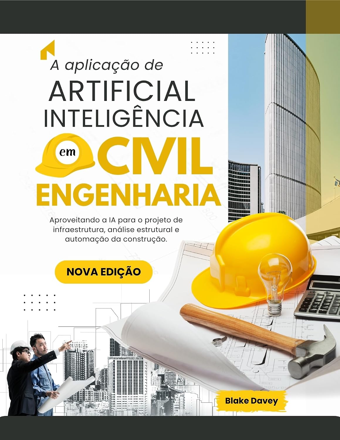 A aplicação de ARTIFICIAL INTELIGÊNCIA em Civil Engenharia: Aproveitando a IA para o projeto de infraestrutura, análise estrutural e automação da construção. baixar o livro de graça