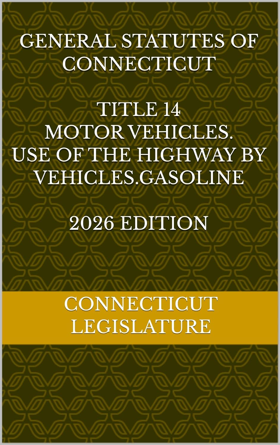 GENERAL STATUTES OF CONNECTICUT TITLE 14 MOTOR VEHICLES.USE OF THE HIGHWAY BY VEHICLES.GASOLINE 2026 EDITION (English Edition)