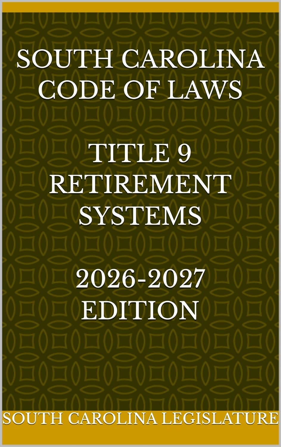 SOUTH CAROLINA CODE OF LAWS TITLE 9 RETIREMENT SYSTEMS 2026-2027 EDITION (English Edition)