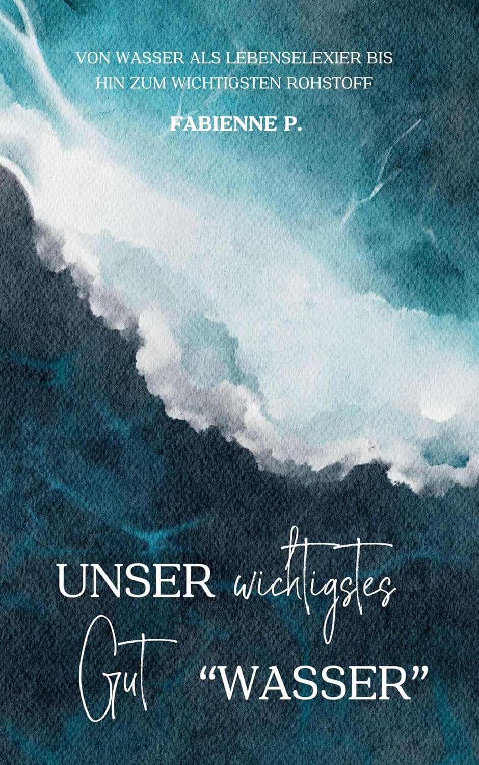 capítulo por capítulo baixar Unser wichtigstes Gut "Wasser": Von Wasser als Lebenselexier bis hin zum wichtigsten Rohstoff (German Edition)