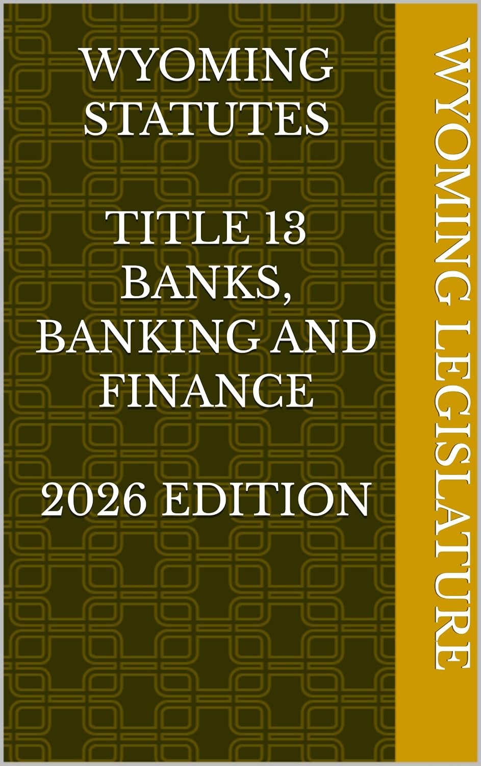 WYOMING STATUTES TITLE 13 BANKS, BANKING AND FINANCE 2026 EDITION (English Edition)