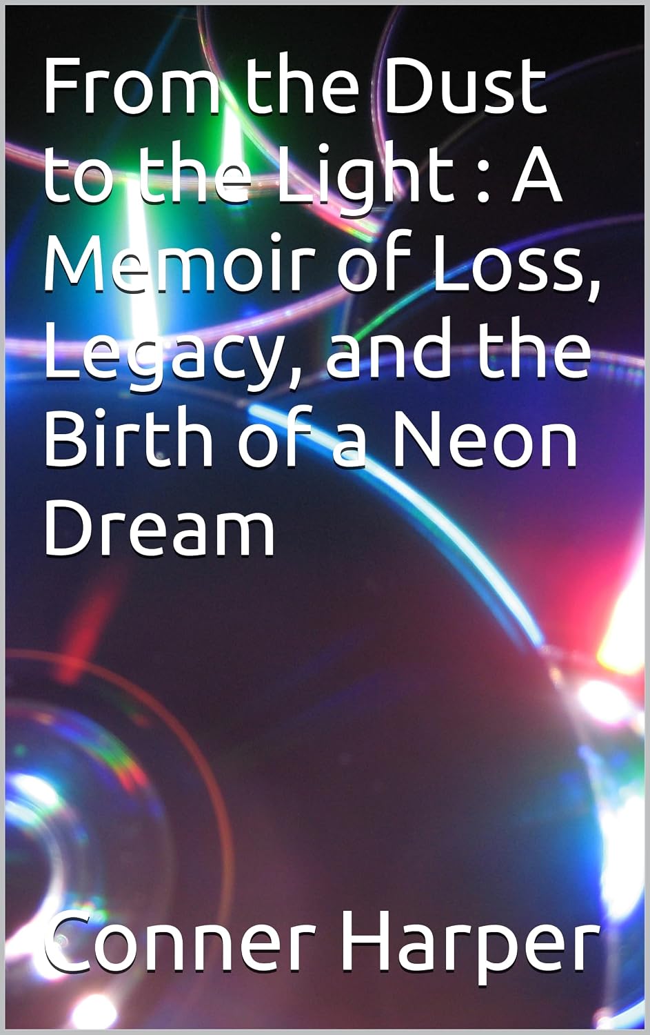 ler totalmente From the Dust to the Light: A Memoir of Loss, Legacy, and the Birth of a Neon Dream (A Conner Harper Story Book 1) (English Edition)