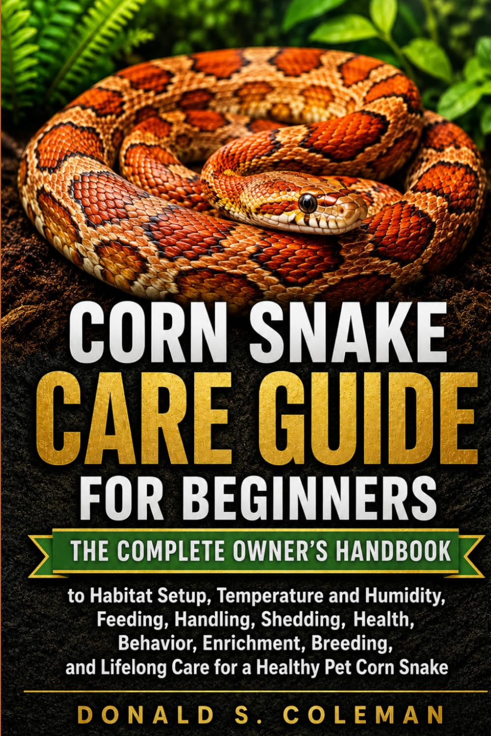 Corn Snake Care Guide for Beginners: The Complete Owner's Handbook to Habitat Setup, Temperature and Humidity, Feeding, Handling, Shedding, Health,... Lifelong Care for a Healthy Pet Corn Snake baixar o livro de graça