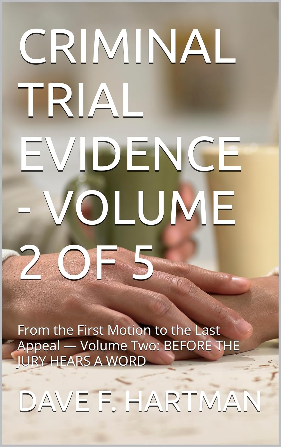 CRIMINAL TRIAL EVIDENCE - VOLUME 2 OF 5: From the First Motion to the Last Appeal — Volume Two: BEFORE THE JURY HEARS A WORD (English Edition) baixar livro de graça