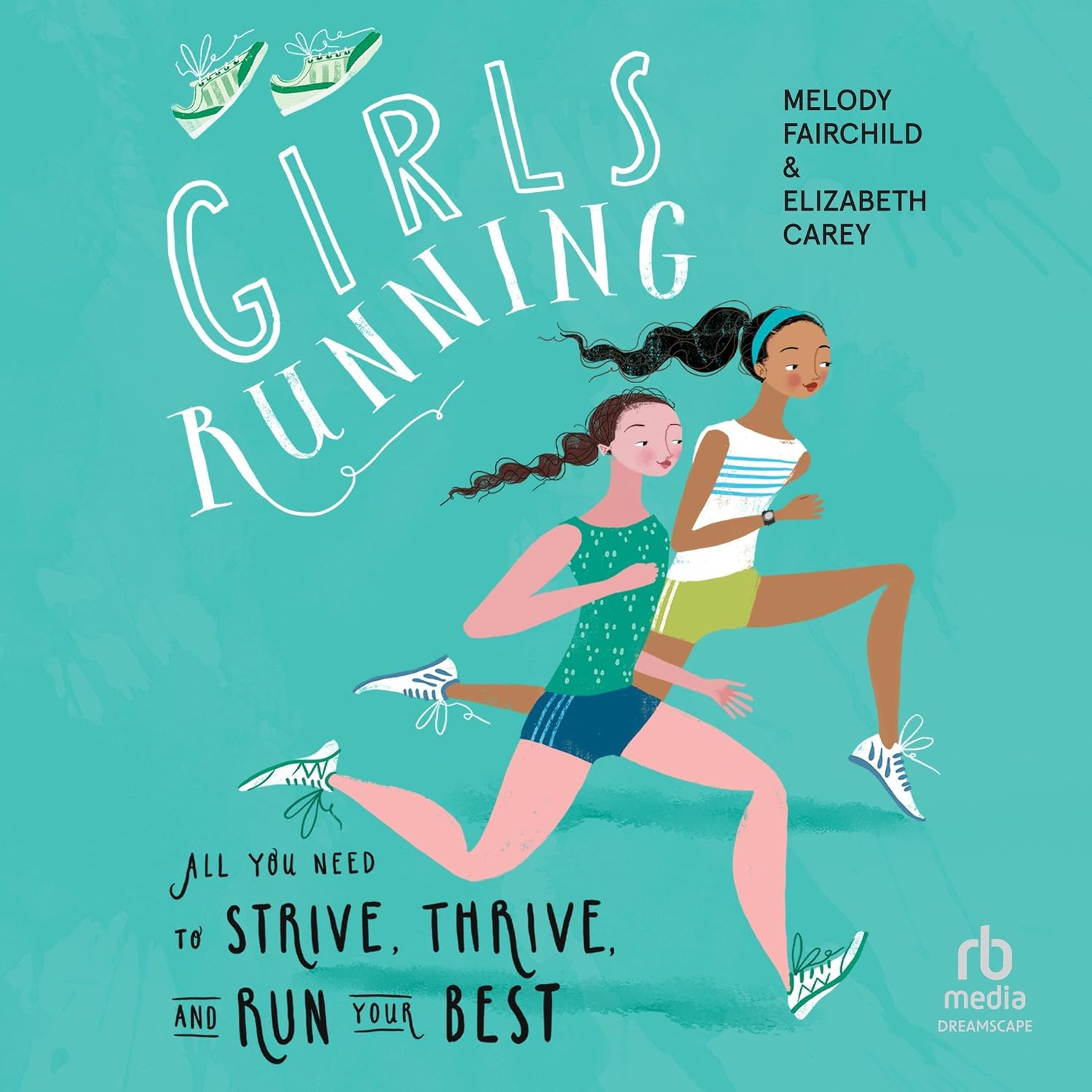 Girls Running: All You Need to Strive, Thrive, and Run Your Best baixar o livro de graça