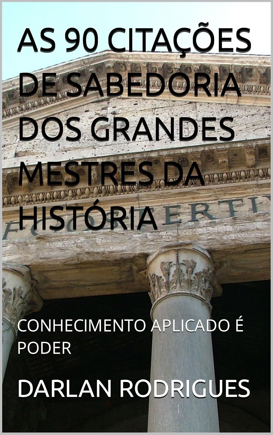 AS 90 CITAÇÕES DE SABEDORIA DOS GRANDES MESTRES DA HISTÓRIA: CONHECIMENTO APLICADO É PODER baixar livro de graça