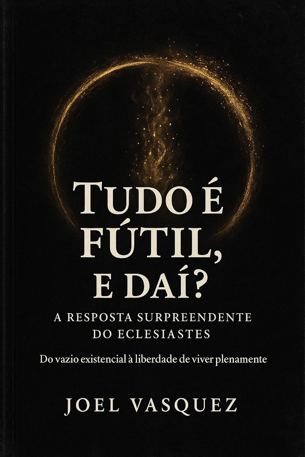 ler totalmente Tudo é Fútil, e daí? A Resposta Surpreendente do Eclesiastes: Do vazio existencial à liberdade de viver plenamente