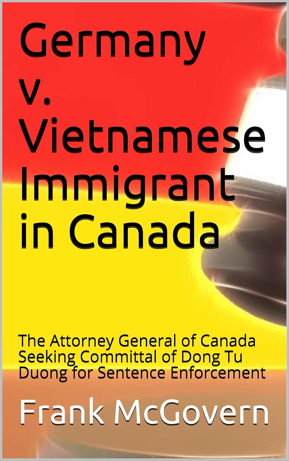ler totalmente Germany v. Vietnamese Immigrant in Canada: The Attorney General of Canada Seeking Committal of Dong Tu Duong for Sentence Enforcement (English Edition)