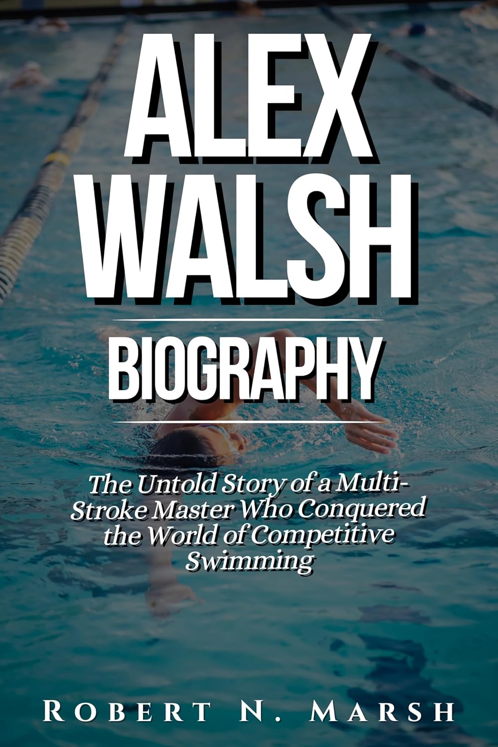 ler totalmente ALEX WALSH BIOGRAPHY: The Untold Story of a Multi-Stroke Master Who Conquered the World of Competitive Swimming (English Edition)